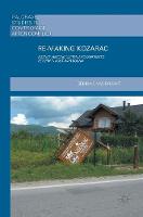 Sebina Sivac-Bryant - Re-Making Kozarac: Agency, Reconciliation and Contested Return in Post-War Bosnia - 9781137588371 - V9781137588371
