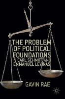 Gavin Rae - The Problem of Political Foundations in Carl Schmitt and Emmanuel Levinas - 9781137591678 - V9781137591678