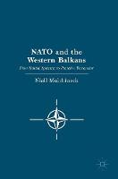 Niall Mulchinock - NATO and the Western Balkans: From Neutral Spectator to Proactive Peacemaker - 9781137597236 - V9781137597236