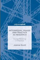 Joanne Scott - Intermedial Praxis and Practice as Research: ´Doing-Thinking´ in Practice - 9781137602336 - V9781137602336