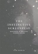 Sam North - The Instinctive Screenplay: Watching and Writing Screen Drama - 9781137607508 - V9781137607508
