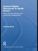 Jiyoung Song - Human Rights Discourse in North Korea: Post-Colonial, Marxist and Confucian Perspectives - 9781138018075 - V9781138018075