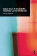 Valentina Vadi - Public Health in International Investment Law and Arbitration - 9781138025233 - V9781138025233