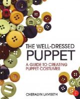Cheralyn Lambeth - The Well-Dressed Puppet: A Guide to Creating Puppet Costumes - 9781138025332 - V9781138025332