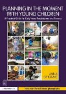 Anna Ephgrave - Planning in the Moment with Young Children: A Practical Guide for Early Years Practitioners and Parents - 9781138080393 - V9781138080393