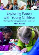 Ann Watts - Exploring Poetry with Young Children: Sharing and creating poems in the early years - 9781138100503 - V9781138100503