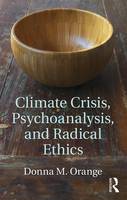 Donna M. Orange - Climate Crisis, Psychoanalysis, and Radical Ethics - 9781138124868 - V9781138124868