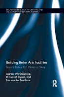 Woronkowicz, Joanna; Joynes, D. Carroll; Bradburn, Norman M. - Building Better Arts Facilities - 9781138125797 - V9781138125797
