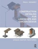 Paul Hensey - Construction Detailing for Landscape and Garden Design: Urban Water Features - 9781138187948 - V9781138187948