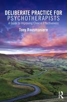 Tony Rousmaniere - Deliberate Practice for Psychotherapists: A Guide to Improving Clinical Effectiveness - 9781138203204 - V9781138203204