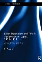 Ilia Xypolia - British Imperialism and Turkish Nationalism in Cyprus, 1923-1939: Divide, Define and Rule - 9781138221291 - V9781138221291