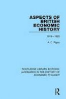 A. C. Pigou - Aspects of British Economic History: 1918-1925 (Routledge Library Editions: Landmarks in the History of Economic Thought) (Volume 6) - 9781138221598 - V9781138221598