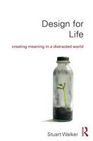 Stuart Walker - Design for Life: Creating Meaning in a Distracted World - 9781138232471 - V9781138232471
