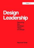 Raymond Turner - Design Leadership: Securing the Strategic Value of Design - 9781138247635 - V9781138247635