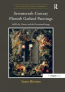 Susan Merriam - Seventeenth-Century Flemish Garland Paintings: Still Life, Vision, and the Devotional Image (Visual Culture in Early Modernity) - 9781138250222 - V9781138250222