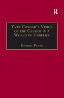 Gabriel Flynn - Yves Congar's Vision of the Church in a World of Unbelief - 9781138256521 - V9781138256521