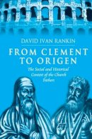 David Ivan Rankin - From Clement to Origen: The Social and Historical Context of the Church Fathers - 9781138275973 - V9781138275973