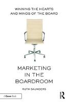 Ruth Saunders - Marketing in the Boardroom: Winning the Hearts and Minds of the Board - 9781138281813 - V9781138281813