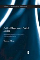 Thomas Allmer - Critical Theory and Social Media: Between Emancipation and Commodification - 9781138636828 - V9781138636828