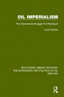 Louis Fischer - Oil Imperialism: The International Struggle for Petroleum (Routledge Library Editions: The Economics and Politics of Oil and Gas) (Volume 4) - 9781138655669 - V9781138655669