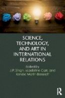 J P Singh - Science, Technology, and Art in International Relations - 9781138668973 - V9781138668973