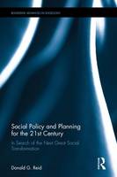 Donald G. Reid - Social Policy and Planning for the 21st Century: In Search of the Next Great Social Transformation - 9781138674059 - V9781138674059