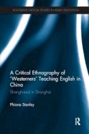Phiona Stanley - Critical Ethnography of 'Westerners' Teaching English in China - 9781138701076 - V9781138701076