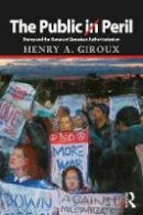 Henry A. Giroux - The Public in Peril: Trump and the Menace of American Authoritarianism - 9781138719033 - V9781138719033