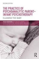 Tessa Baradon - The Practice of Psychoanalytic Parent-Infant Psychotherapy: Claiming the Baby - 9781138792784 - V9781138792784