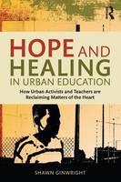 Shawn Ginwright - Hope and Healing in Urban Education: How Urban Activists and Teachers are Reclaiming Matters of the Heart - 9781138797574 - V9781138797574