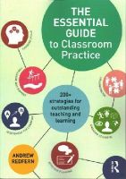 Andrew Redfern - The Essential Guide to Classroom Practice: 200+ strategies for outstanding teaching and learning - 9781138800298 - V9781138800298