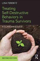 Lisa Ferentz - Treating Self-Destructive Behaviors in Trauma Survivors: A Clinician’s Guide - 9781138800755 - V9781138800755