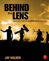 Jay Holben - Behind the Lens: Dispatches from the Cinematographic Trenches - 9781138813489 - V9781138813489