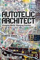 Sumita Sinha - Autotelic Architect: Changing world, changing practice - 9781138820432 - V9781138820432