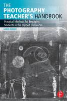 Garin Horner - The Photography Teacher´s Handbook: Practical Methods for Engaging Students in the Flipped Classroom - 9781138825734 - V9781138825734