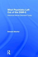 Edward Shorter - What Psychiatry Left Out of the DSM-5: Historical Mental Disorders Today - 9781138830905 - V9781138830905