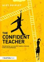 Alex Quigley - The Confident Teacher: Developing successful habits of mind, body and pedagogy - 9781138832343 - V9781138832343