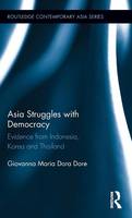 Giovanna Maria Dora Dore - Asia Struggles with Democracy: Evidence from Indonesia, Korea and Thailand (Routledge Contemporary Asia Series) - 9781138833524 - V9781138833524