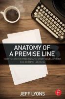 Jeff Lyons - Anatomy of a Premise Line: How to Master Premise and Story Development for Writing Success - 9781138838857 - V9781138838857