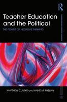 Clarke, Matthew, Phelan, Anne - Teacher Education and the Political: The power of negative thinking (Foundations and Futures of Education) - 9781138840744 - V9781138840744