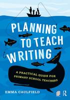 Emma Caulfield - Planning to Teach Writing: A practical guide for primary school teachers - 9781138844414 - V9781138844414