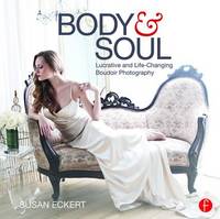Susan Eckert - Body and Soul: Lucrative and Life-Changing Boudoir Photography - 9781138856998 - V9781138856998