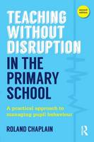 Roland Chaplain - Teaching Without Disruption in the Primary School: A practical approach to managing pupil behaviour - 9781138884977 - V9781138884977