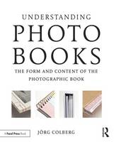 Jorg Colberg - Understanding Photobooks: The Form and Content of the Photographic Book - 9781138892699 - V9781138892699