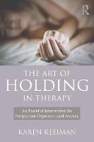 Karen Kleiman - The Art of Holding in Therapy: An Essential Intervention for Postpartum Depression and Anxiety - 9781138904958 - V9781138904958