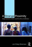 Foley Sherman, Jon - A Strange Proximity: Stage Presence, Failure, and the Ethics of Attention - 9781138907775 - V9781138907775