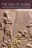 Benjamin R. Foster - The Age of Agade: Inventing Empire in Ancient Mesopotamia - 9781138909755 - V9781138909755