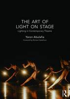 Yaron Abulafia - The Art of Light on Stage: Lighting in Contemporary Theatre - 9781138913684 - V9781138913684