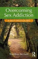Birchard, Thaddeus - Overcoming Sex Addiction: A Self-Help guide - 9781138925342 - V9781138925342