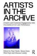  - Artists in the Archive: Creative and Curatorial Engagements with Documents of Art and Performance - 9781138929784 - V9781138929784